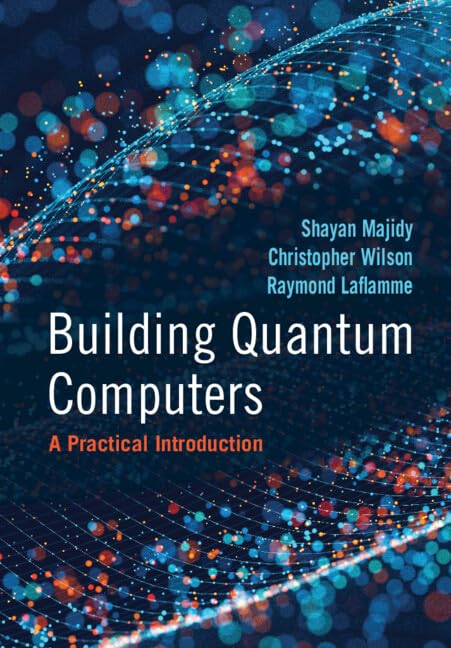 Building Quantum Computers A Practical Introduction Shayan Majidy Solution manual
