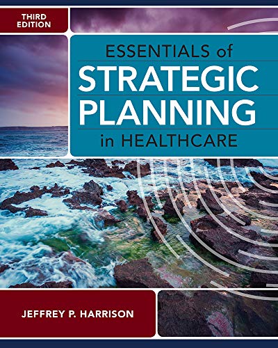 Essentials of Strategic Planning in Healthcare 3rd Edition Jeffrey P. Harrison Test bank