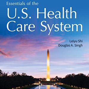 Essentials of the U.S. Health Care System SIXTH EDITION Leiyu Shi Test bank