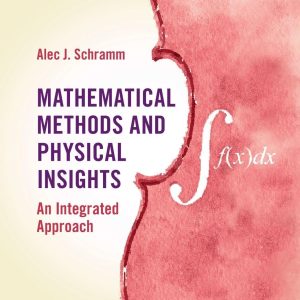 Mathematical Methods and Physical Insights An Integrated Approach Alec J. Schramm Solution manual