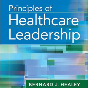 Principles of Healthcare Leadership Bernard J. Healey Test bank