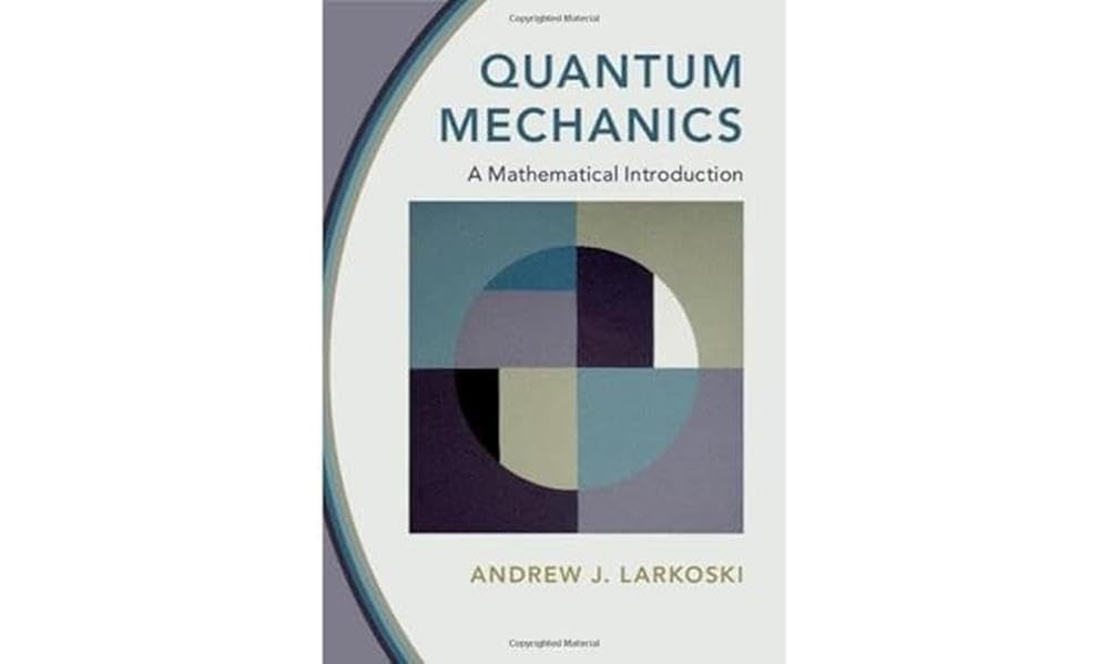 Quantum Mechanics A Mathematical Introduction Andrew J. Larkoski Solution manual