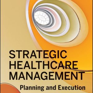 Strategic Healthcare Management Planning and Execution 2nd Edition Stephen L. Walston Test bank