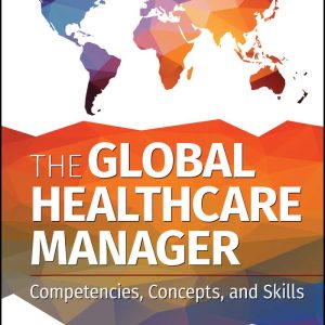 The Global Healthcare Manager Competencies Concepts and Skills Michael Counte Test bank