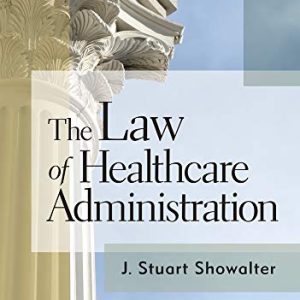 The Law of Healthcare Administration 9th Edition by Stuart Showalter Test bank