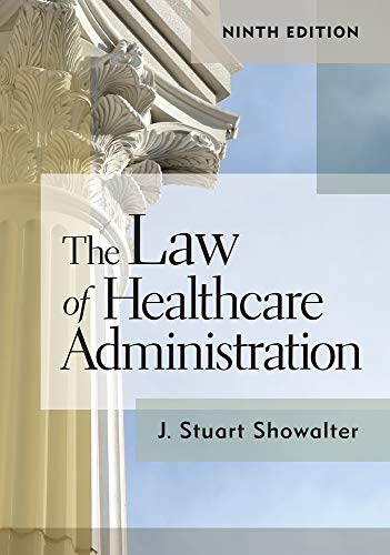 The Law of Healthcare Administration 9th Edition by Stuart Showalter Test bank