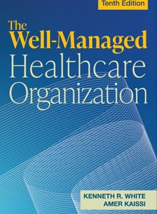 The Well-Managed Healthcare Organization 10th Edition Kenneth R. White Test bank