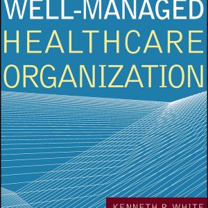 The Well-Managed Healthcare Organization 9th Edition Kenneth R. White Test bank